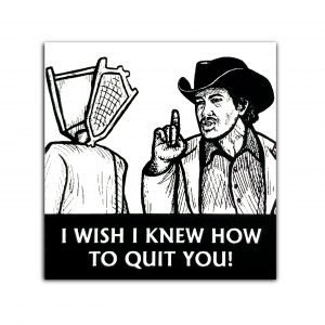 I wish I knew how to quit you